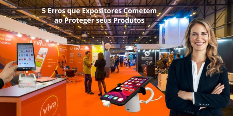 5 Erros que Expositores Cometem ao Proteger seus Produtos em Feiras e Eventos e como resolvê-los
